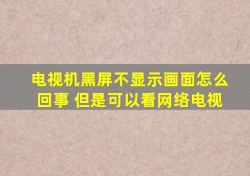 电视机黑屏不显示画面怎么回事 但是可以看网络电视
